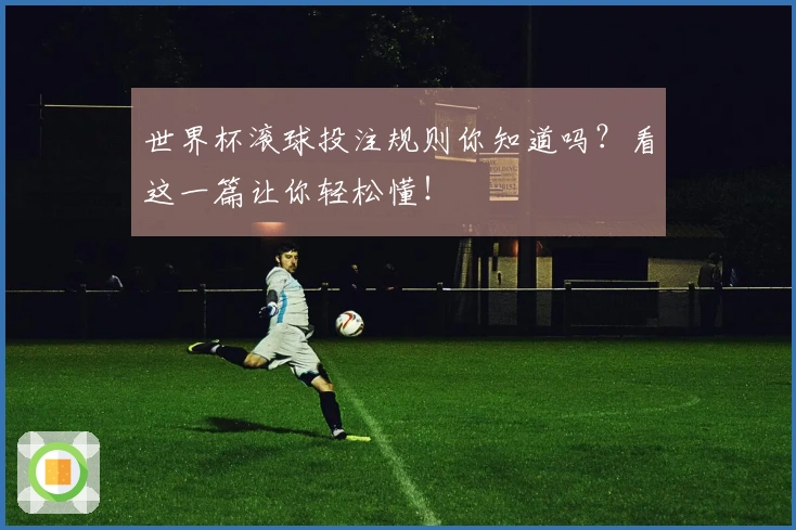 世界杯滚球投注规则你知道吗？看这一篇让你轻松懂！