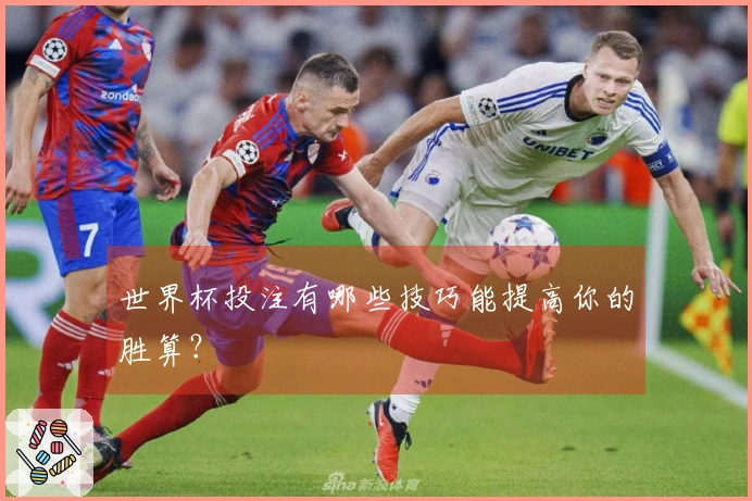 世界杯投注有哪些技巧能提高你的胜算？