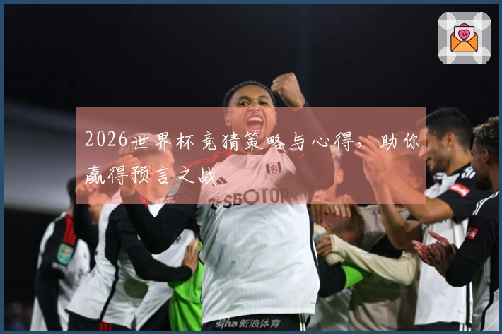 2026世界杯竞猜策略与心得，助你赢得预言之战